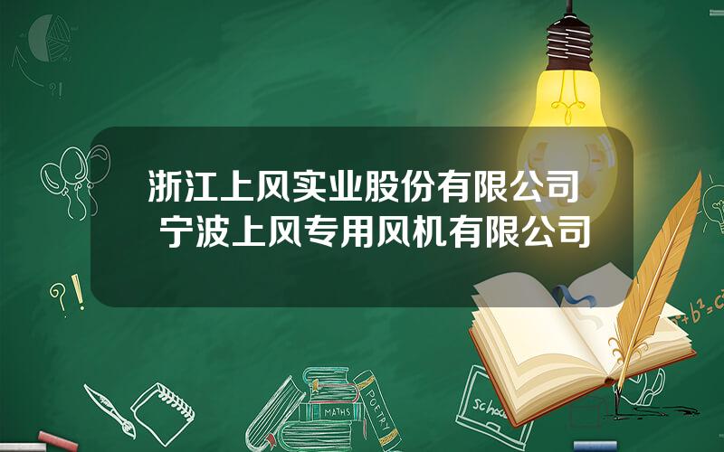 浙江上风实业股份有限公司 宁波上风专用风机有限公司